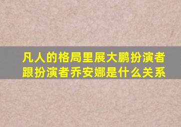 凡人的格局里展大鹏扮演者跟扮演者乔安娜是什么关系