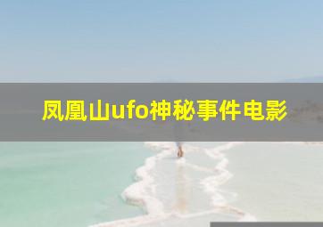 凤凰山ufo神秘事件电影