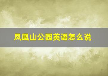 凤凰山公园英语怎么说