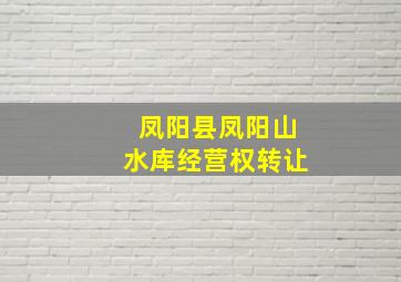 凤阳县凤阳山水库经营权转让