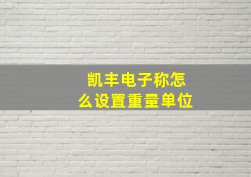 凯丰电子称怎么设置重量单位