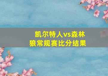 凯尔特人vs森林狼常规赛比分结果