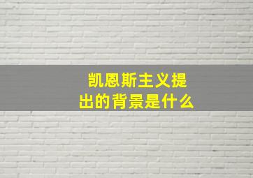 凯恩斯主义提出的背景是什么