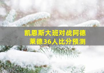 凯恩斯大班对战阿德莱德36人比分预测