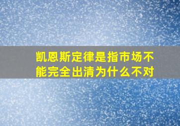 凯恩斯定律是指市场不能完全出清为什么不对