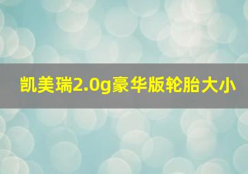 凯美瑞2.0g豪华版轮胎大小