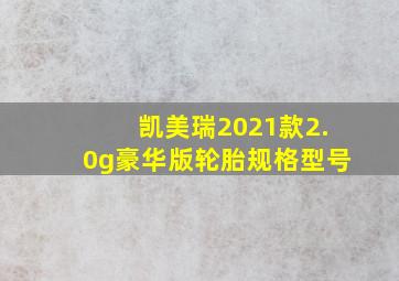 凯美瑞2021款2.0g豪华版轮胎规格型号