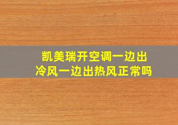 凯美瑞开空调一边出冷风一边出热风正常吗