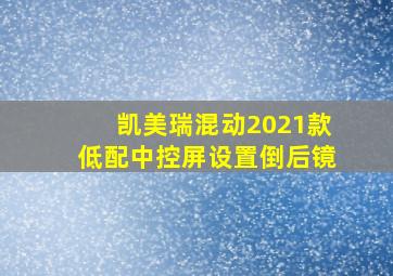 凯美瑞混动2021款低配中控屏设置倒后镜