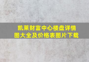 凯莱财富中心楼盘详情图大全及价格表图片下载