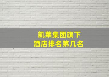 凯莱集团旗下酒店排名第几名