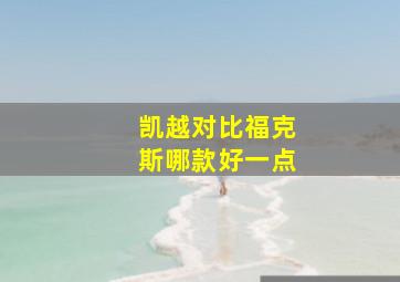 凯越对比福克斯哪款好一点