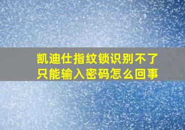 凯迪仕指纹锁识别不了只能输入密码怎么回事