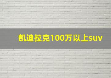 凯迪拉克100万以上suv