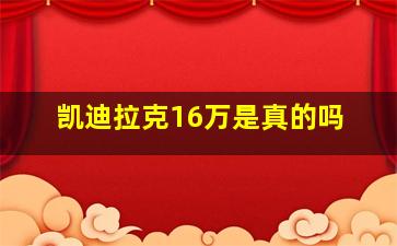 凯迪拉克16万是真的吗