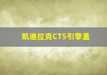 凯迪拉克CT5引擎盖