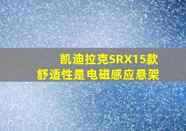 凯迪拉克SRX15款舒适性是电磁感应悬架