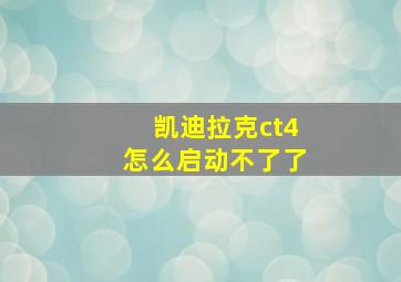 凯迪拉克ct4怎么启动不了了