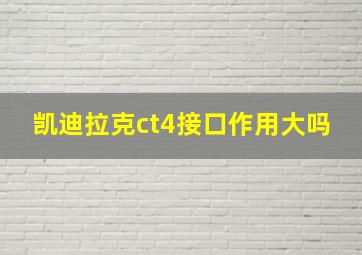 凯迪拉克ct4接口作用大吗