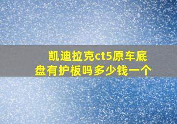 凯迪拉克ct5原车底盘有护板吗多少钱一个