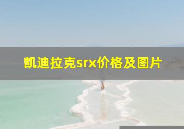 凯迪拉克srx价格及图片