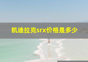 凯迪拉克srx价格是多少