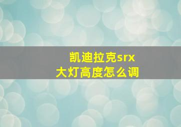 凯迪拉克srx大灯高度怎么调