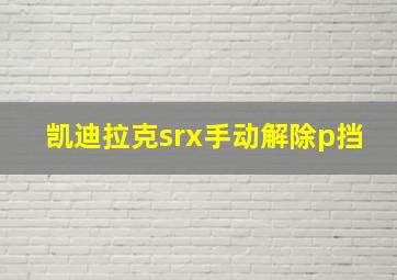 凯迪拉克srx手动解除p挡