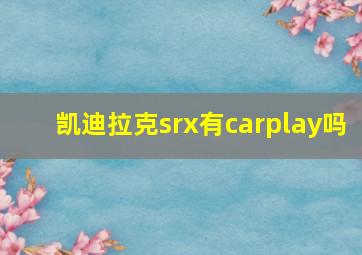 凯迪拉克srx有carplay吗