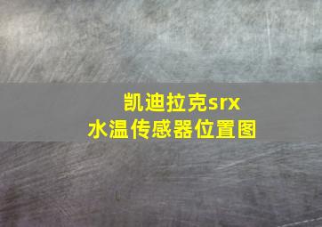 凯迪拉克srx水温传感器位置图