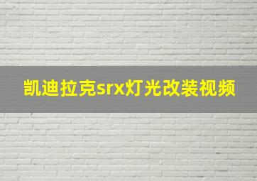 凯迪拉克srx灯光改装视频