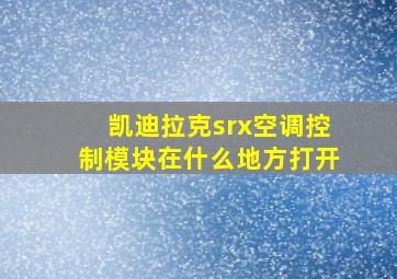 凯迪拉克srx空调控制模块在什么地方打开