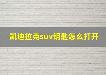 凯迪拉克suv钥匙怎么打开