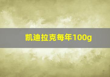 凯迪拉克每年100g