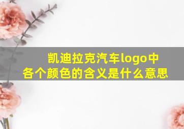 凯迪拉克汽车logo中各个颜色的含义是什么意思