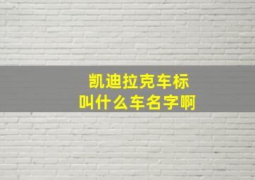 凯迪拉克车标叫什么车名字啊