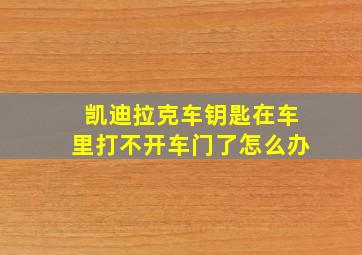 凯迪拉克车钥匙在车里打不开车门了怎么办