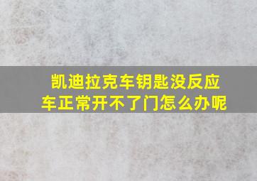 凯迪拉克车钥匙没反应车正常开不了门怎么办呢