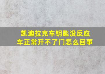 凯迪拉克车钥匙没反应车正常开不了门怎么回事