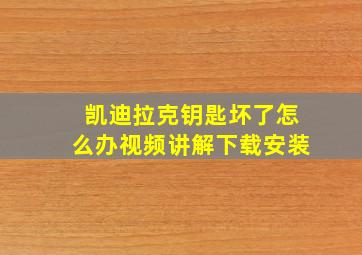 凯迪拉克钥匙坏了怎么办视频讲解下载安装