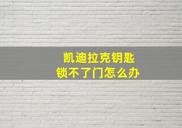 凯迪拉克钥匙锁不了门怎么办