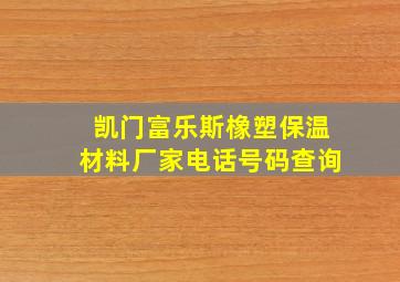 凯门富乐斯橡塑保温材料厂家电话号码查询