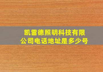 凯雷德照明科技有限公司电话地址是多少号