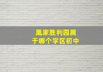 凰家胜利园属于哪个学区初中