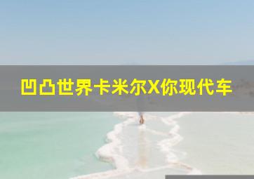 凹凸世界卡米尔X你现代车