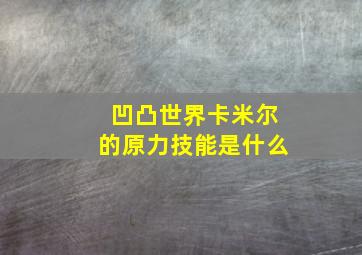 凹凸世界卡米尔的原力技能是什么