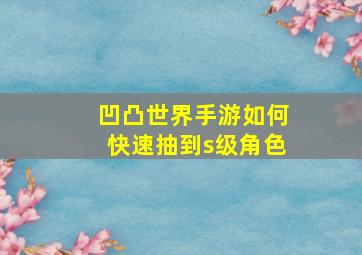 凹凸世界手游如何快速抽到s级角色