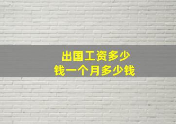 出国工资多少钱一个月多少钱