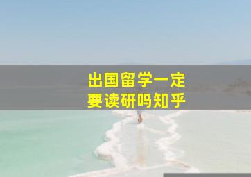 出国留学一定要读研吗知乎