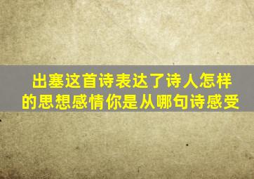 出塞这首诗表达了诗人怎样的思想感情你是从哪句诗感受